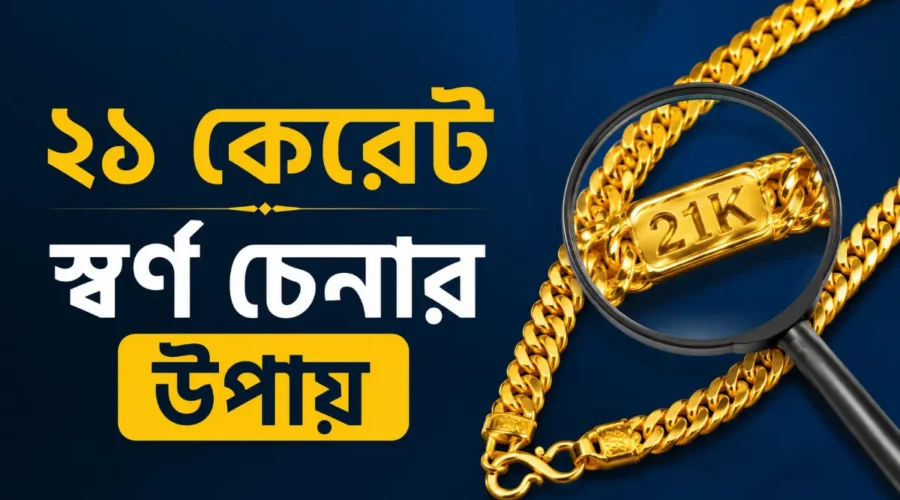 ২১ কেরেট স্বর্ণ চেনার উপায় ২০২৬।  আসল সোনা যাচাইয়ের ৫টি কার্যকরী পদ্ধতি